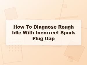 Troubleshooting a Rough Idle From Spark Plug Gap