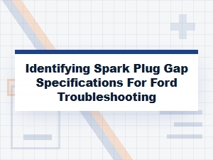 Identifying Spark Plug Gap Specifications for Ford Troubleshooting