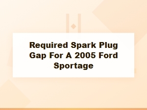 Required Spark Plug Gap for Ford Sportage