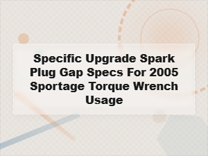 Upgrade Spark Plug Gap Specs with Proper Torque Wrench Usage